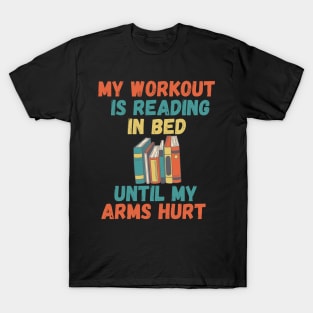 My workout is reading in bed until my arms hurt T-Shirt